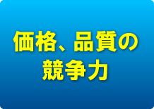 価格、品質の競争力